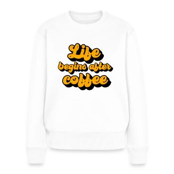 Das Leben beginnt nach dem Kaffee - Frauen Premium Bio Pullover - Weiß - Vorne - Julia (174cm)