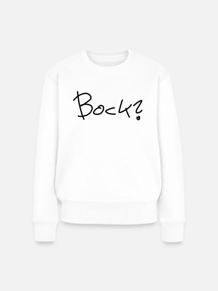 Bock? - Frauen Premium Bio Pullover - Weiß