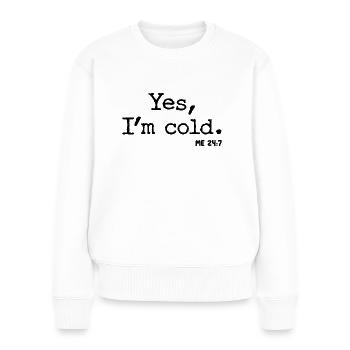 Yes I ́m cold - Me 24:7 - Mir ist kalt - Cool Quote - Women's Premium Organic Jumper - white - Front - Julia (174cm)