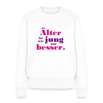 Älter ist wie jung nur besser - Frauen Premium Bio Pullover - Weiß - Vorne - Julia (174cm)