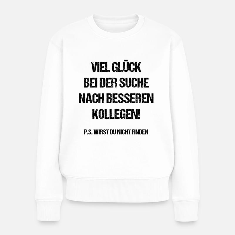 Viel Glück Bei Der Suche Nach Besseren Kollegen - Frauen Premium Bio Pullover - Weiß
