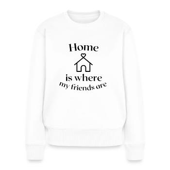 Zuhause ist, wo deine Freunde sind - Frauen Premium Bio Pullover - Weiß - Vorne - Julia (174cm)