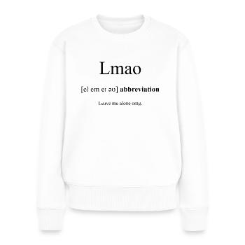 Lmao (Leave Me Alone Omg) Definition Dictionary - Frauen Premium Bio Pullover - Weiß - Vorne - Julia (174cm)