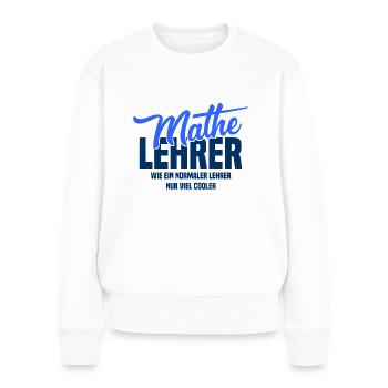 Mathelehrer - Wie ein normaler Lehrer nur cooler - Frauen Premium Bio Pullover - Weiß - Vorne - Julia (174cm)