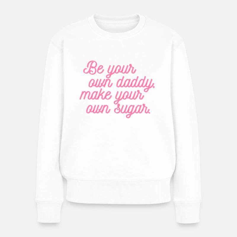 Be your own daddy, make your own sugar. - Frauen Premium Bio Pullover - Weiß