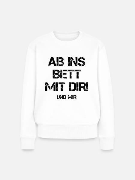 Ab Ins Bett Mit Dir Und Mir Schlafen Anmache Macho - Frauen Premium Bio Pullover - Weiß
