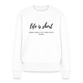 Life is short. Smile while you still have teeth. - Frauen Premium Bio Pullover - Weiß - Vorne - Julia (174cm)