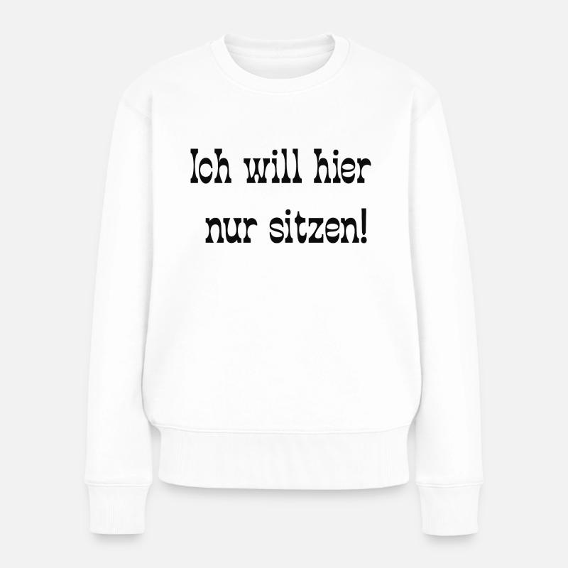 Ich will hier nur sitzen! - Frauen Premium Bio Pullover - Weiß