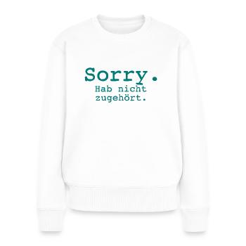 Sorry. Hab nicht zugehört. - Frauen Premium Bio Pullover - Weiß - Vorne - Julia (174cm)
