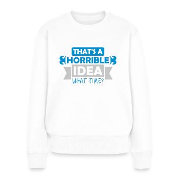 Thats a horrible Idea - Women's Premium Organic Jumper - white - Front - Julia (174cm)