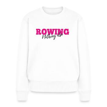 Rowing Nothing Else Slogan - Rower - Rowing - Women's Premium Organic Jumper - white - Front - Julia (174cm)
