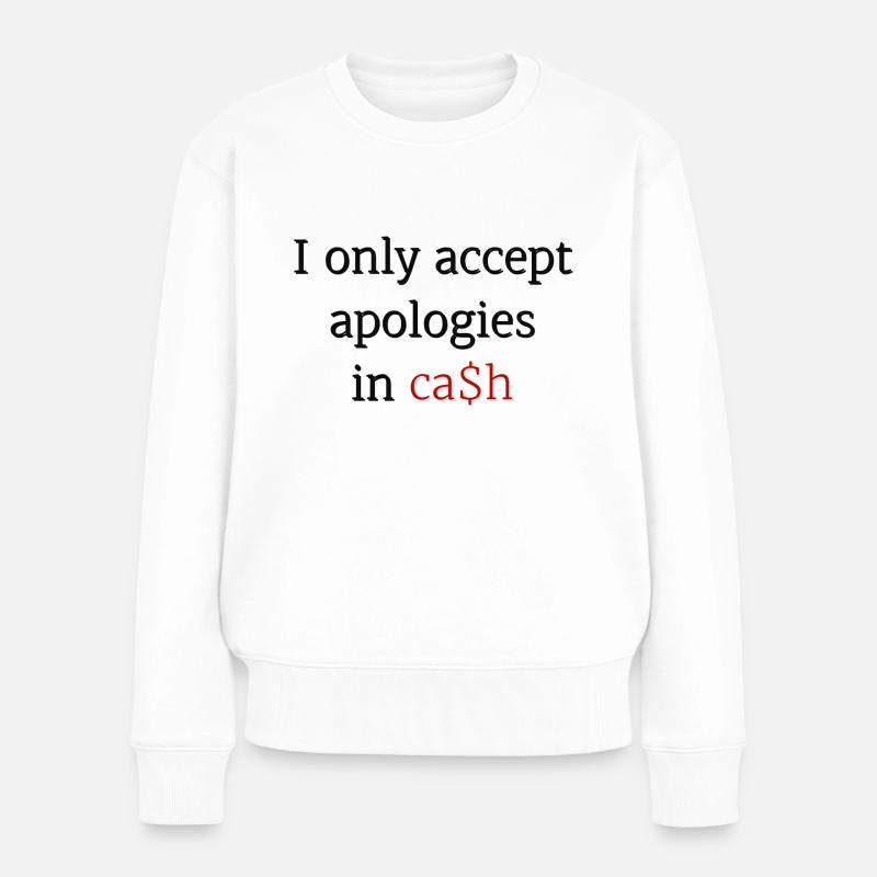 I only accept apologies in ca$h - Frauen Premium Bio Pullover - Weiß