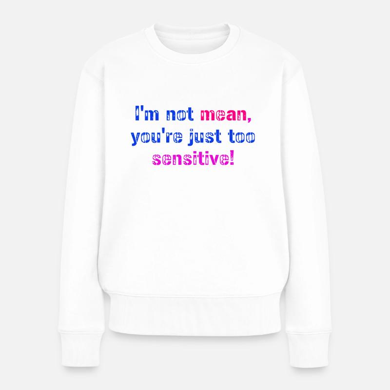 Je ne suis pas méchant, tu es juste trop sensible, Fun - Pull Premium bio Femme - blanc