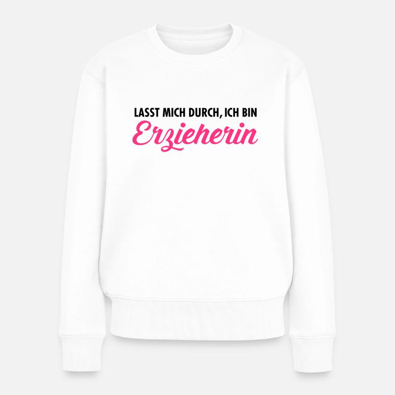 Lasst Mich Durch, Ich Bin Erzieherin - Frauen Premium Bio Pullover - Weiß