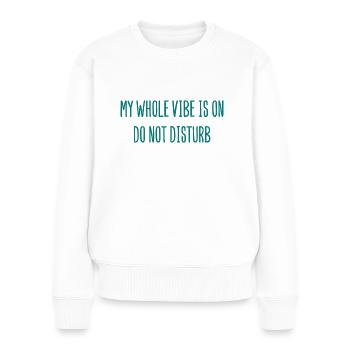 My Whole Vibe Is On Do Not Disturb - Stimmung - Frauen Premium Bio Pullover - Weiß - Vorne - Julia (174cm)