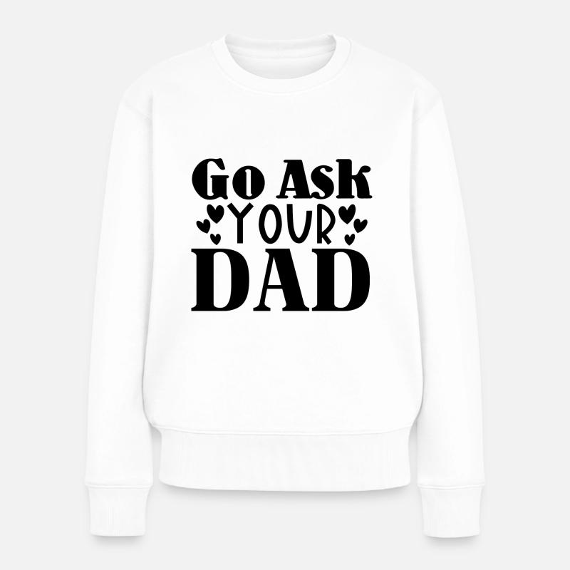 Go Ask Your Dad - Frauen Premium Bio Pullover - Weiß