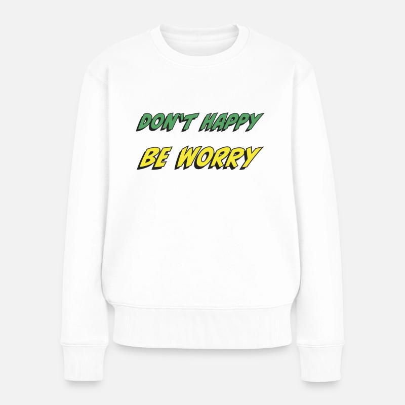 Don't Happy Be Worry - Frauen Premium Bio Pullover - Weiß
