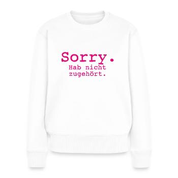 Sorry. Hab nicht zugehört. - Frauen Premium Bio Pullover - Weiß - Vorne - Julia (174cm)