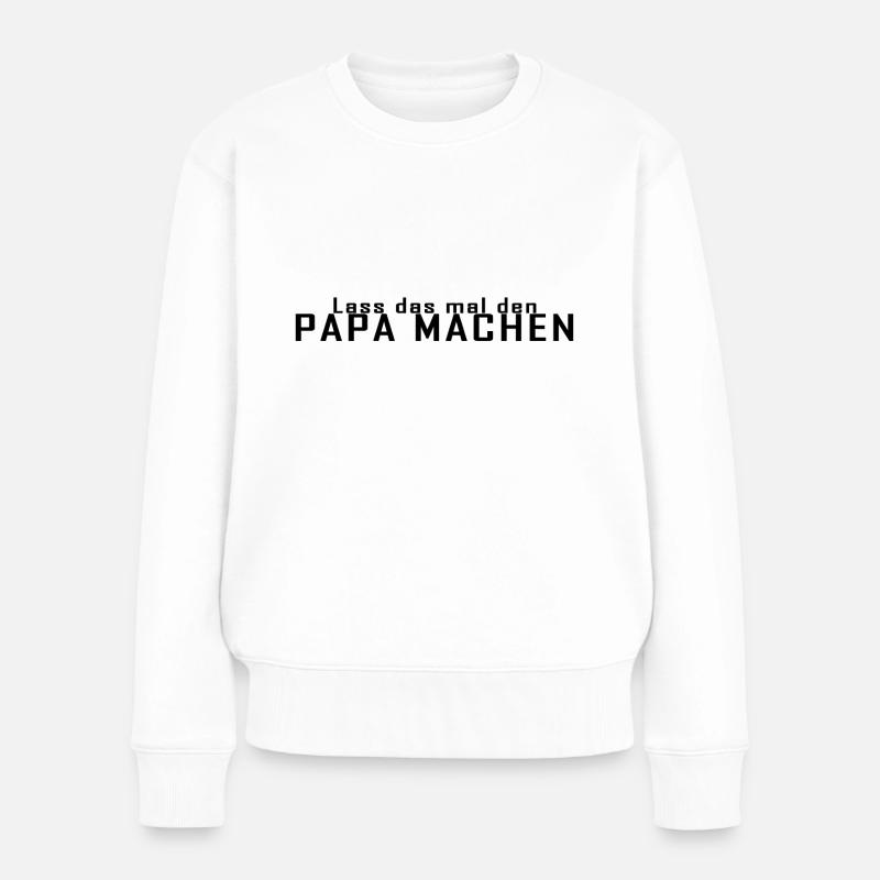 Lass Das Mal Den Papa Machen - Frauen Premium Bio Pullover - Weiß