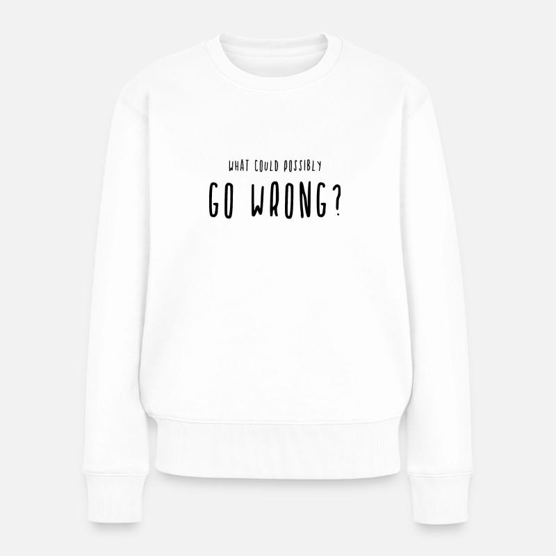 What Could Possibly Go Wrong? Schiefgehen - Frauen Premium Bio Pullover - Weiß