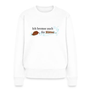 Ich bremse auch für Blätter ... - Frauen Premium Bio Pullover - Weiß - Vorne - Julia (174cm)