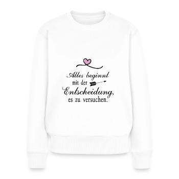 Alles beginnt mit der Entscheidung - Frauen Premium Bio Pullover - Weiß - Vorne - Julia (174cm)