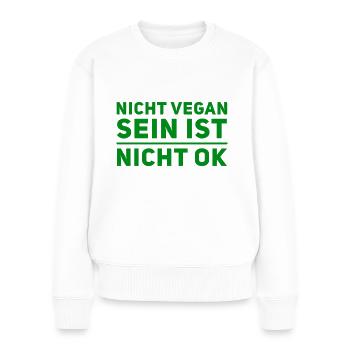 Nicht Vegan Sein Ist Nicht Ok - Veganer Spruch - Frauen Premium Bio Pullover - Weiß - Vorne - Julia (174cm)