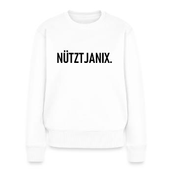 Nütztjanix - Nützt ja nix - Lustiger Spruch - Frauen Premium Bio Pullover - Weiß - Vorne - Julia (174cm)