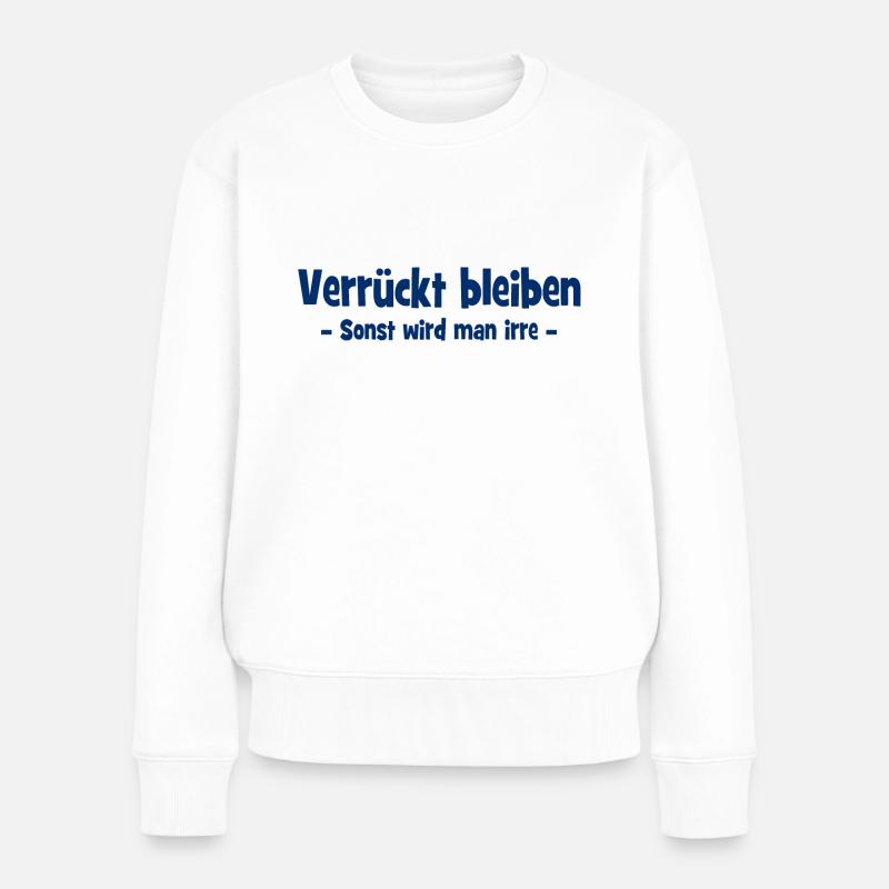 Verrückt bleiben - Sonst wird man irre - Frauen Premium Bio Pullover - Weiß