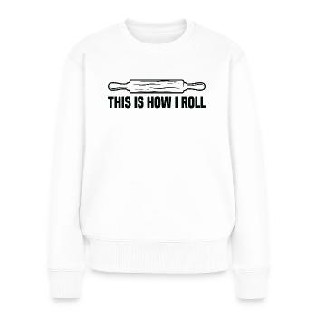 Funny Baking Cookies How I Roll For Baking Enthusi - Frauen Premium Bio Pullover - Weiß - Vorne - Julia (174cm)