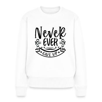 Never Ever Give Up - Motivation - Women's Premium Organic Jumper - white - Front - Julia (174cm)
