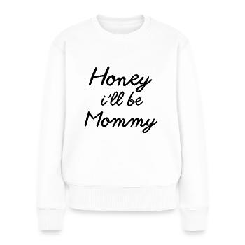 Honey i'll be Mommy Mutter Mama Geschenk 2024 - Frauen Premium Bio Pullover - Weiß - Vorne - Julia (174cm)