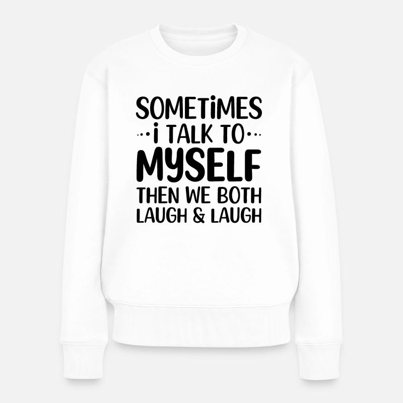 Sometimes I talk to myself then we both lough - Frauen Premium Bio Pullover - Weiß