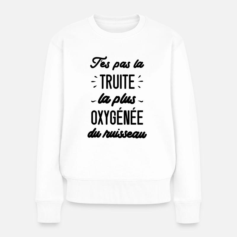 T'es pas la truite la plus oxygénée du ruisseau - Pull Premium bio Femme - blanc