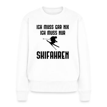 Ich Muss Gar Nix ICH Muss Nur Skifenahren - - Frauen Premium Bio Pullover - Weiß - Vorne - Julia (174cm)