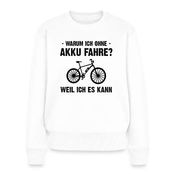 Warum Ich Ohne Akku FAHRE Weil Ich es Es kann - - Frauen Premium Bio Pullover - Weiß - Vorne - Julia (174cm)