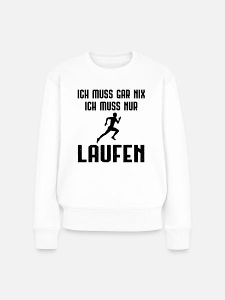 Ich Muss Garnix ICH Muss Nur Laufen - - Frauen Premium Bio Pullover - Weiß