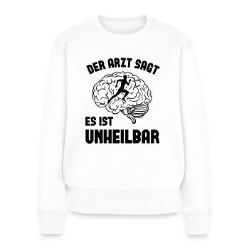 Der arzt sagt es ist unheilbar - - Frauen Premium Bio Pullover - Weiß - Vorne - Julia (174cm)