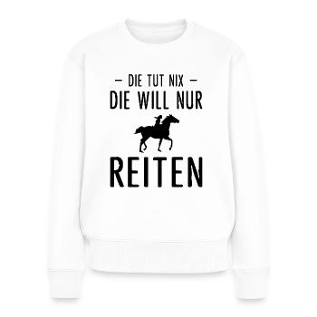 Die Tut Nix sterben Will nur Reiten - - Frauen Premium Bio Pullover - Weiß - Vorne - Julia (174cm)
