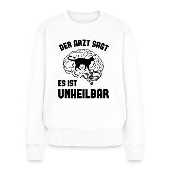 Der arzt Sagt es ist unheilbar - - Frauen Premium Bio Pullover - Weiß - Vorne - Julia (174cm)