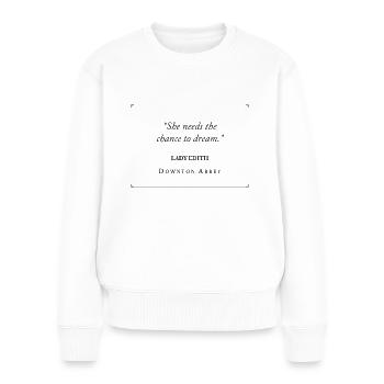 Downton Abbey She Needs The Chance To Dream Edith - Women's Premium Organic Jumper - white - Front - Julia (174cm)