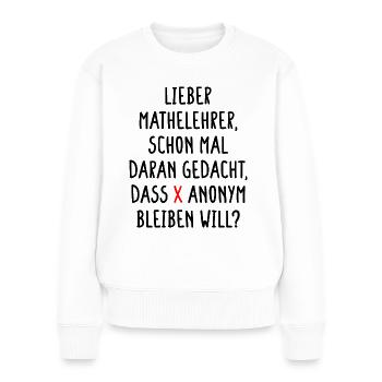Lieber Mathelehrer X will Anonym Bleiben Will Fun - Frauen Premium Bio Pullover - Weiß - Vorne - Julia (174cm)