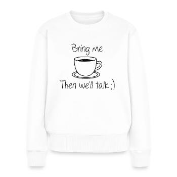 Apportez-moi du café alors nous parlerons - Pull Premium bio Femme - blanc - Devant - Julia (174cm)