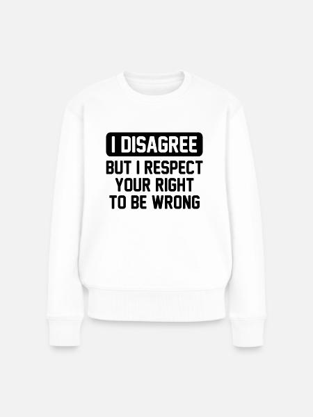 Ich stimme nicht zu, aber ich respektiere Ihr Recht, falsch zu liegen - Frauen Premium Bio Pullover - Weiß