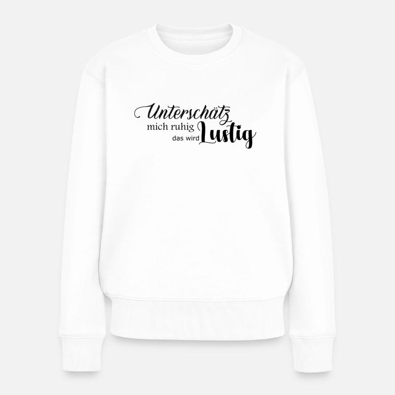 Unterschätz mich ruhig das wird Lustig - Frauen Premium Bio Pullover - Weiß