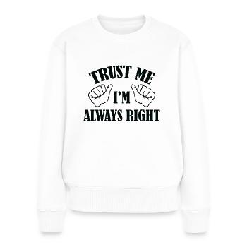 Vertrau mir, ich habe immer Recht - Frauen Premium Bio Pullover - Weiß - Vorne - Julia (174cm)