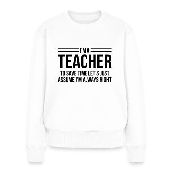 Ich bin Lehrer - Frauen Premium Bio Pullover - Weiß - Vorne - Julia (174cm)