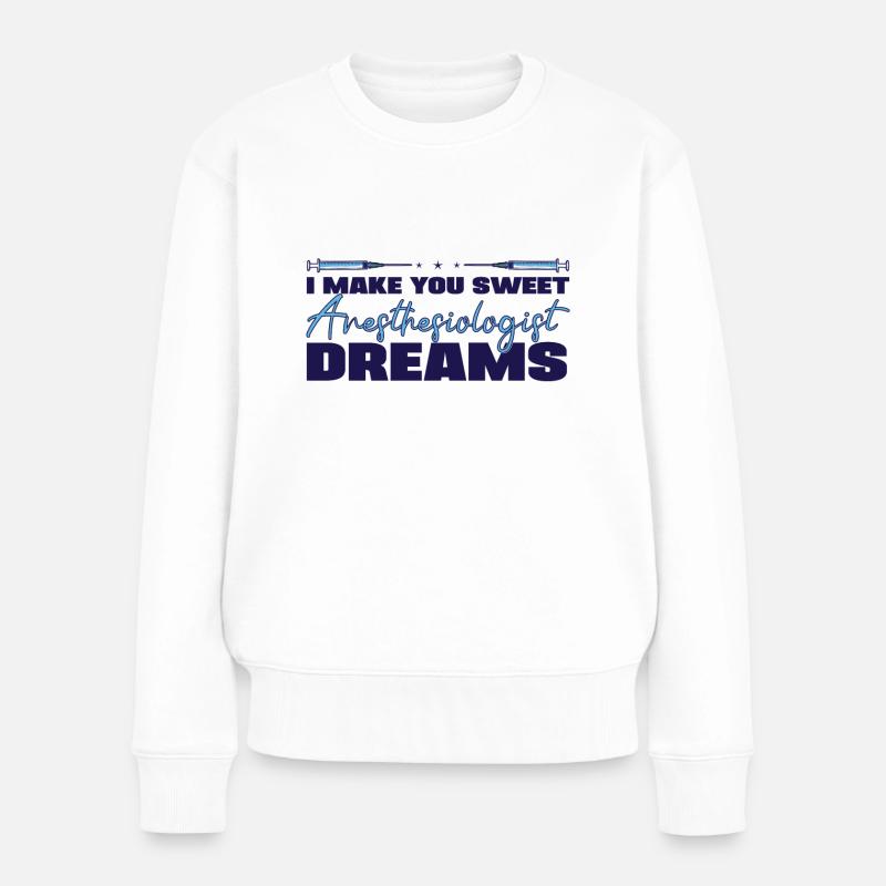 I Make You Sweet Anesthesiologist Dreams Assistant - Frauen Premium Bio Pullover - Weiß