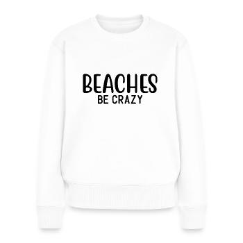Beaches Be Crazy - Women's Premium Organic Jumper - white - Front - Julia (174cm)