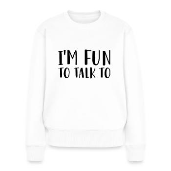 Es macht Spaß, mit mir zu reden - Frauen Premium Bio Pullover - Weiß - Vorne - Julia (174cm)